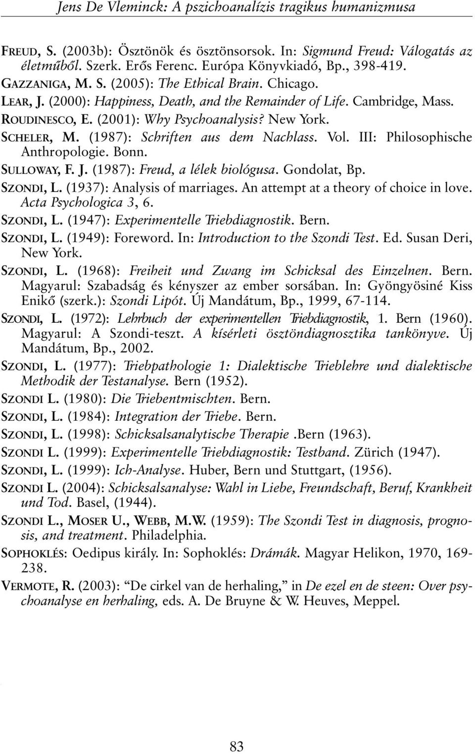 (1987): Schriften aus dem Nachlass. Vol. III: Philosophische Anthropologie. Bonn. SULLOWAY, F. J. (1987): Freud, a lélek biológusa. Gondolat, Bp. SZONDI, L. (1937): Analysis of marriages.