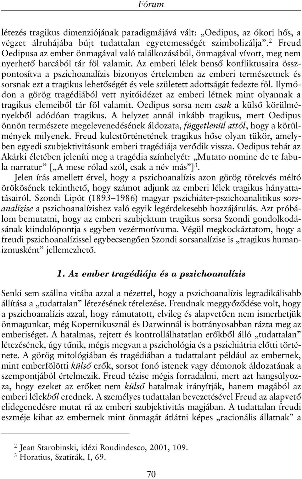 Az emberi lélek bensõ konfliktusaira összpontosítva a pszichoanalízis bizonyos értelemben az emberi természetnek és sorsnak ezt a tragikus lehetõségét és vele született adottságát fedezte föl.
