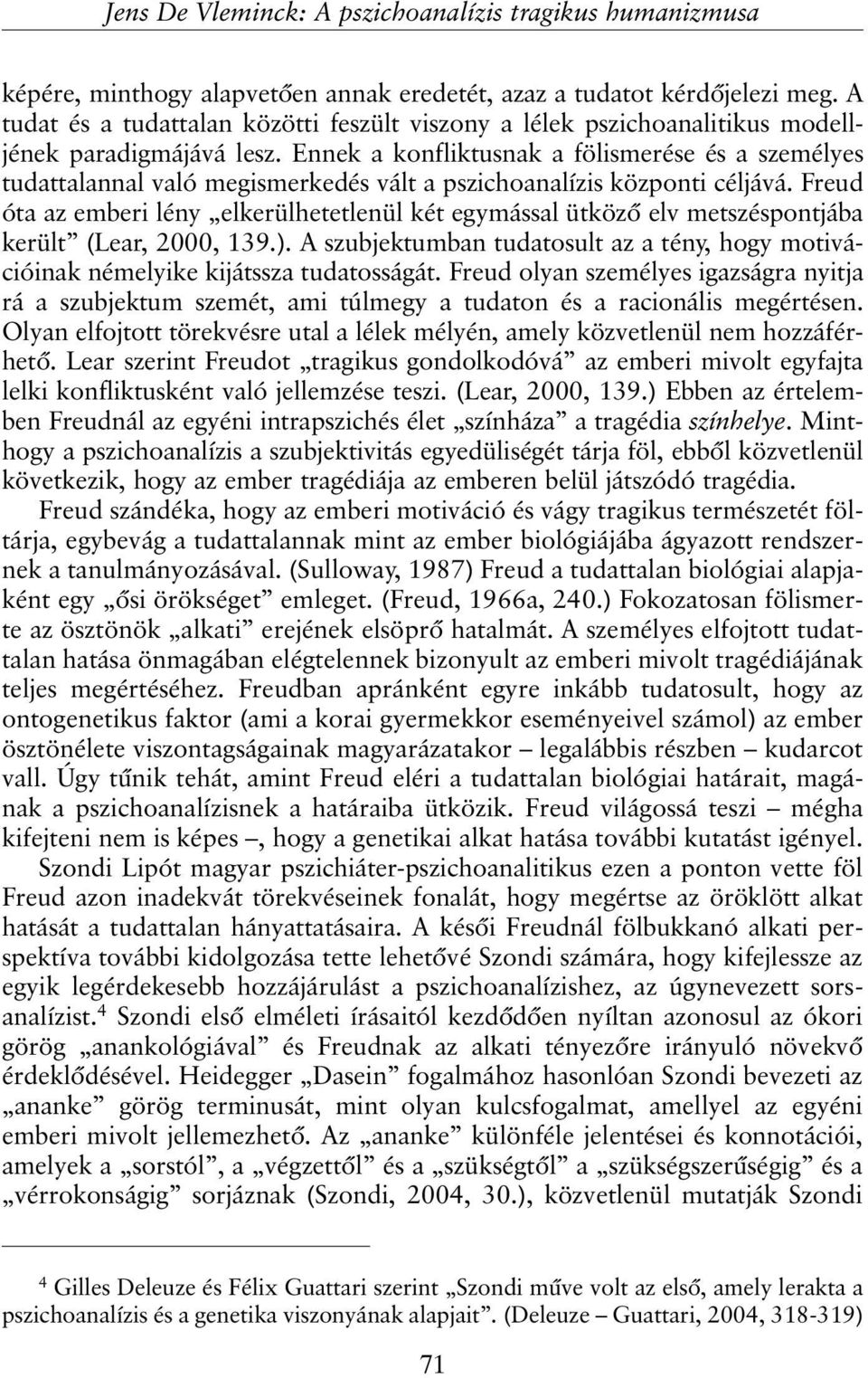 Ennek a konfliktusnak a fölismerése és a személyes tudattalannal való megismerkedés vált a pszichoanalízis központi céljává.