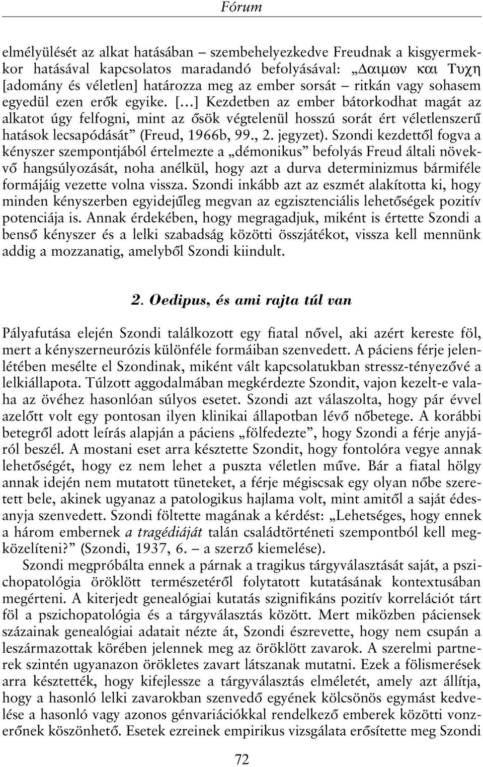 [ ] Kezdetben az ember bátorkodhat magát az alkatot úgy felfogni, mint az õsök végtelenül hosszú sorát ért véletlenszerû hatások lecsapódását (Freud, 1966b, 99., 2. jegyzet).