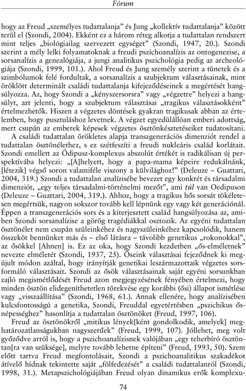 Szondi szerint a mély lelki folyamatoknak a freudi pszichoanalízis az ontogenezise, a sorsanalízis a genealógiája, a jungi analitikus pszichológia pedig az archeológiája (Szondi, 1999, 101.).