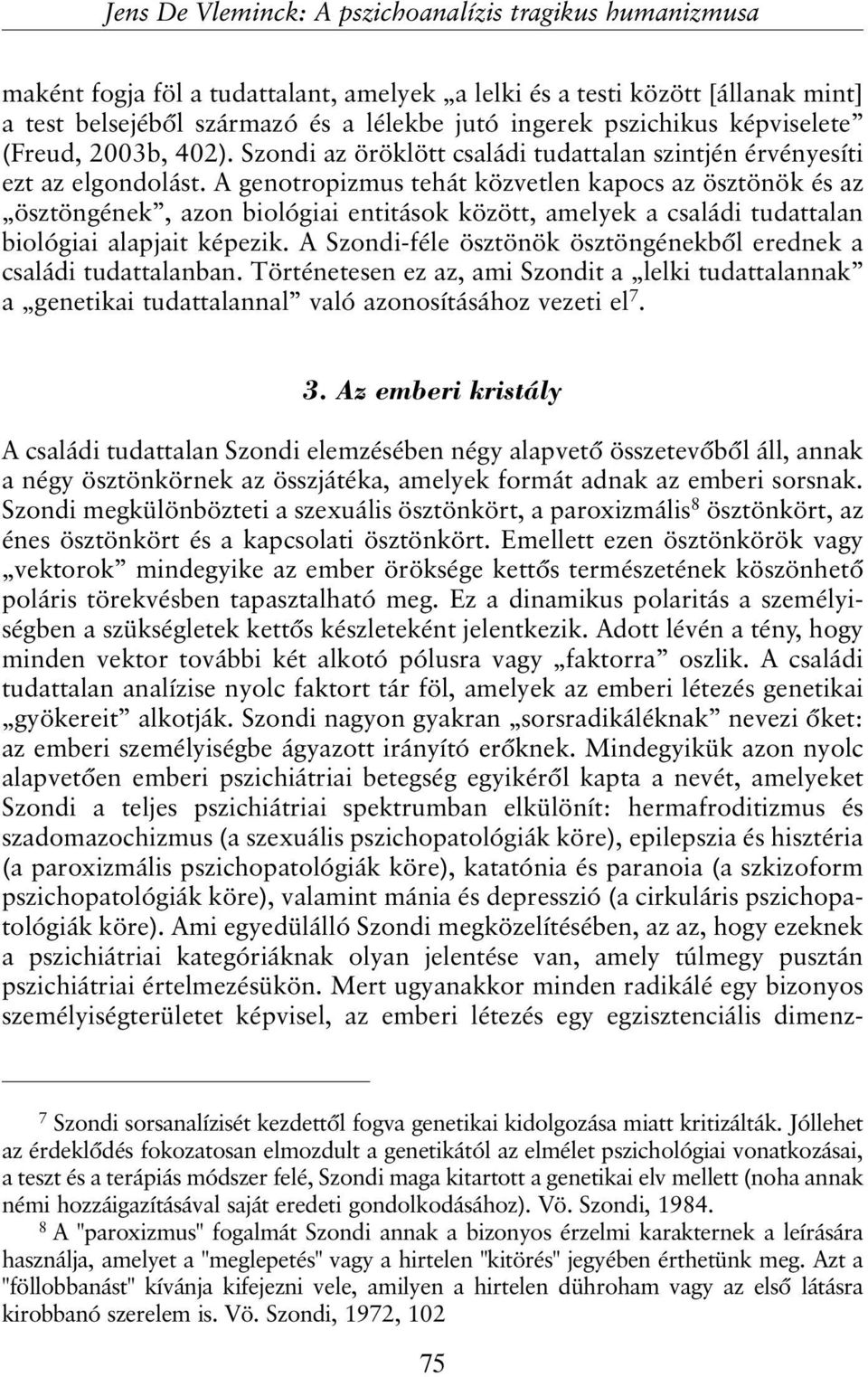 A genotropizmus tehát közvetlen kapocs az ösztönök és az ösztöngének, azon biológiai entitások között, amelyek a családi tudattalan biológiai alapjait képezik.