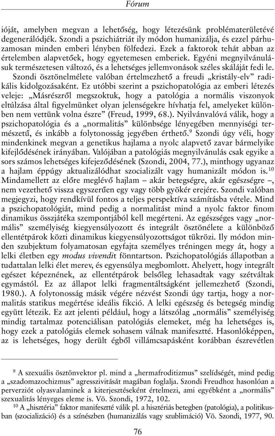 Szondi ösztönelmélete valóban értelmezhetõ a freudi kristály-elv radikális kidolgozásaként.