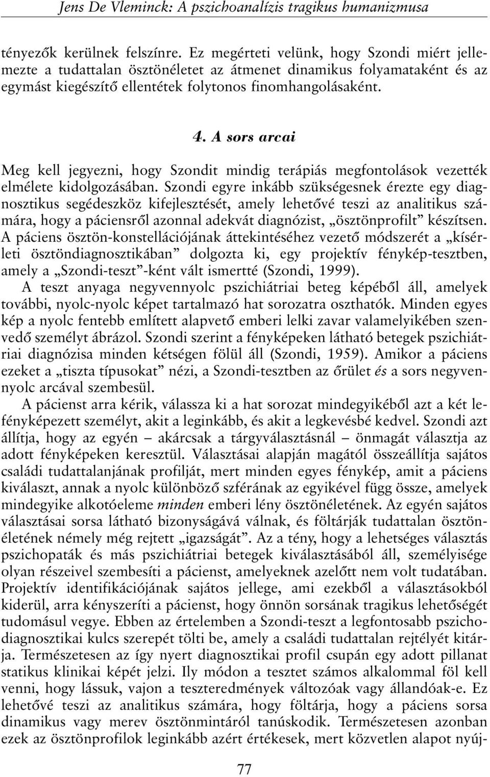 A sors arcai Meg kell jegyezni, hogy Szondit mindig terápiás megfontolások vezették elmélete kidolgozásában.