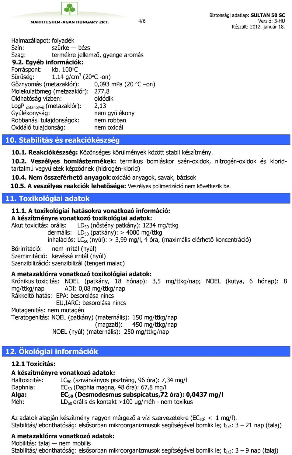 gyúlékony Robbanási tulajdonságok: nem robban Oxidáló tulajdonság: nem oxidál 10. Stabilitás és reakciókészség 10.1. Reakciókészség: Közönséges körülmények között stabil készítmény. 10.2.