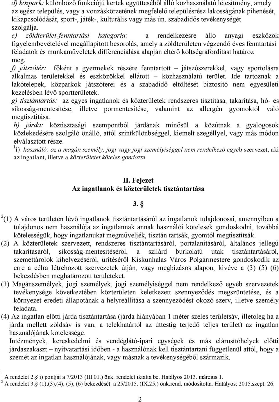 e) zöldterület-fenntartási kategória: a rendelkezésre álló anyagi eszközök figyelembevételével megállapított besorolás, amely a zöldterületen végzendő éves fenntartási feladatok és munkaműveletek