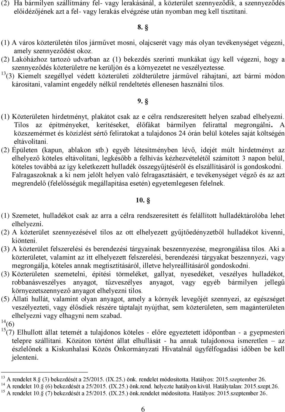 (2) Lakóházhoz tartozó udvarban az (1) bekezdés szerinti munkákat úgy kell végezni, hogy a szennyeződés közterületre ne kerüljön és a környezetet ne veszélyeztesse.