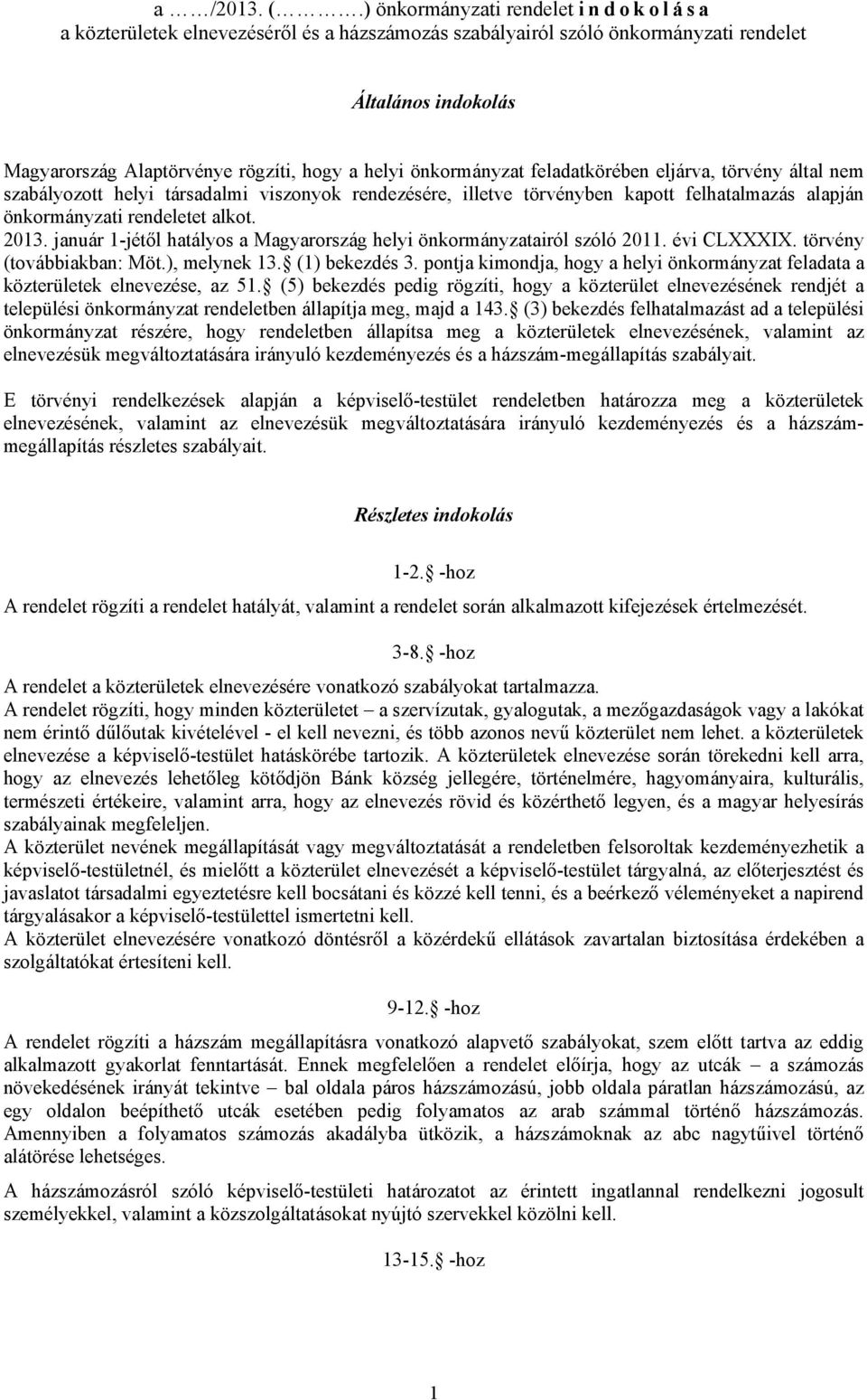 önkormányzat feladatkörében eljárva, törvény által nem szabályozott helyi társadalmi viszonyok rendezésére, illetve törvényben kapott felhatalmazás alapján önkormányzati rendeletet alkot. 2013.