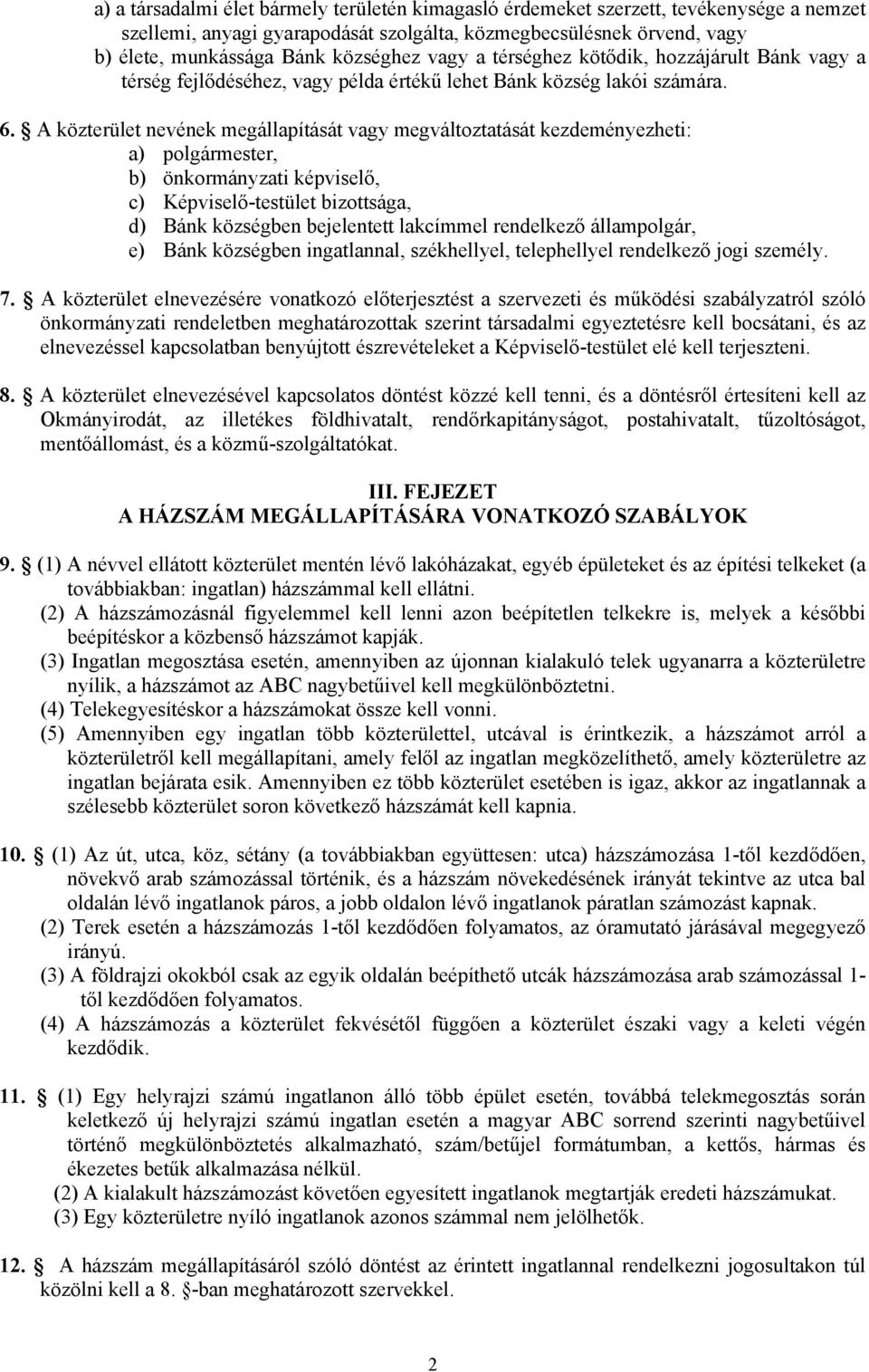 A közterület nevének megállapítását vagy megváltoztatását kezdeményezheti: a) polgármester, b) önkormányzati képviselő, c) Képviselő-testület bizottsága, d) Bánk községben bejelentett lakcímmel