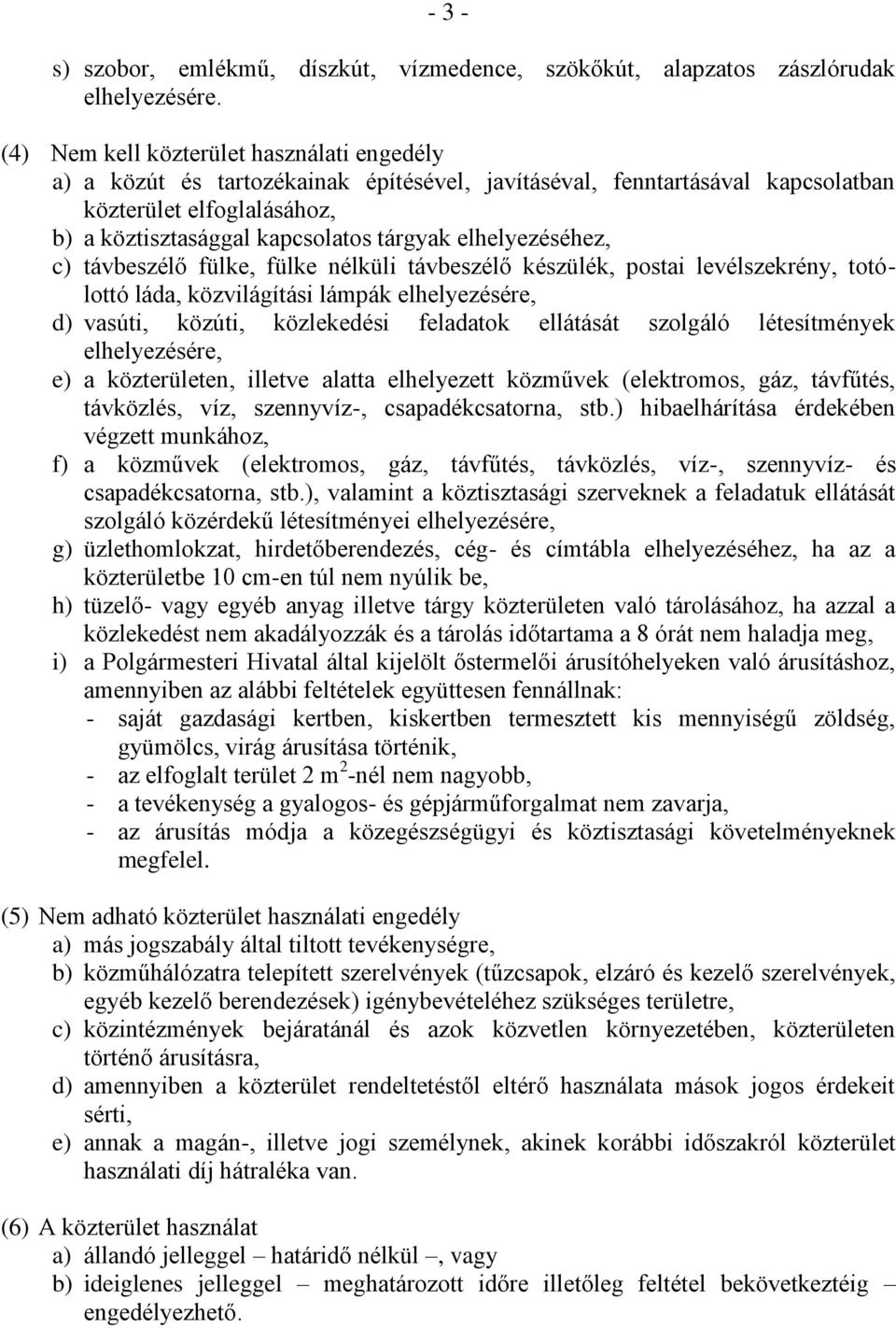 elhelyezéséhez, c) távbeszélő fülke, fülke nélküli távbeszélő készülék, postai levélszekrény, totólottó láda, közvilágítási lámpák elhelyezésére, d) vasúti, közúti, közlekedési feladatok ellátását