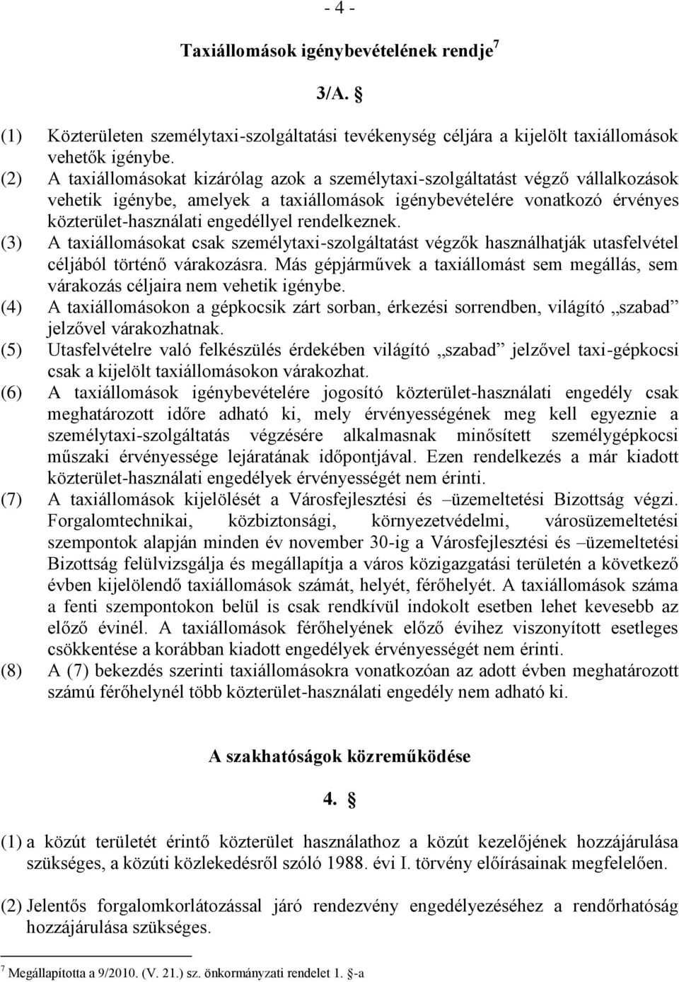 rendelkeznek. (3) A taxiállomásokat csak személytaxi-szolgáltatást végzők használhatják utasfelvétel céljából történő várakozásra.