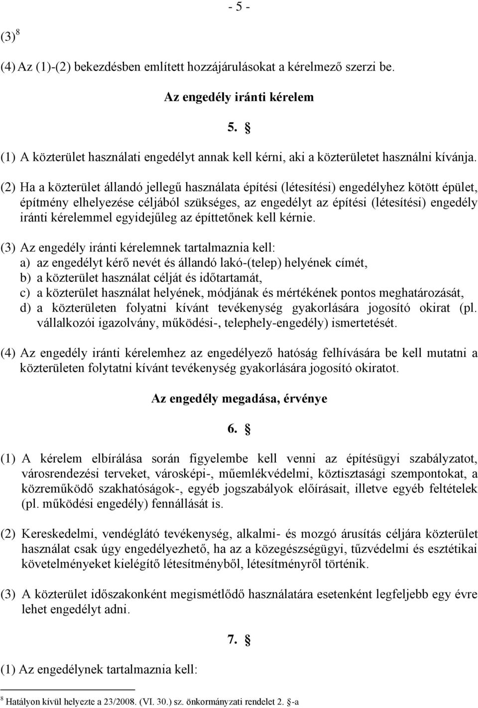 (2) Ha a közterület állandó jellegű használata építési (létesítési) engedélyhez kötött épület, építmény elhelyezése céljából szükséges, az engedélyt az építési (létesítési) engedély iránti kérelemmel