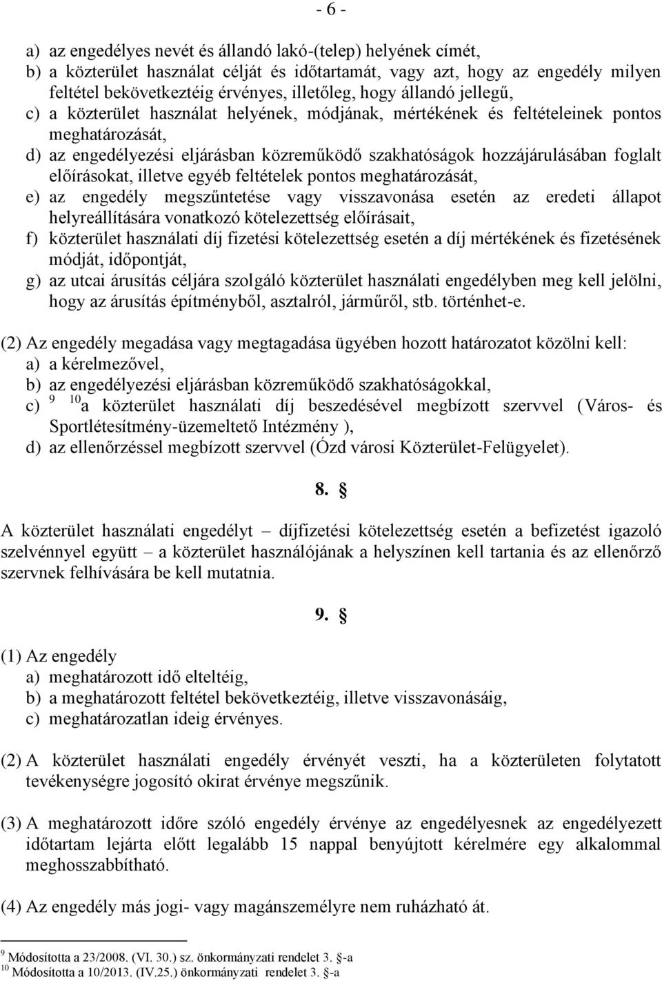 foglalt előírásokat, illetve egyéb feltételek pontos meghatározását, e) az engedély megszűntetése vagy visszavonása esetén az eredeti állapot helyreállítására vonatkozó kötelezettség előírásait, f)