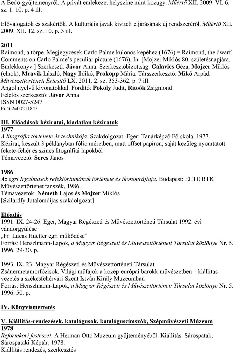 In: [Mojzer Miklós 80. születésnapjára. Emlékkönyv.] Szerkeszti: Jávor Anna. Szerkesztőbizottság: Galavics Géza, Mojzer Miklós (elnök), Mravik László, Nagy Ildikó, Prokopp Mária.
