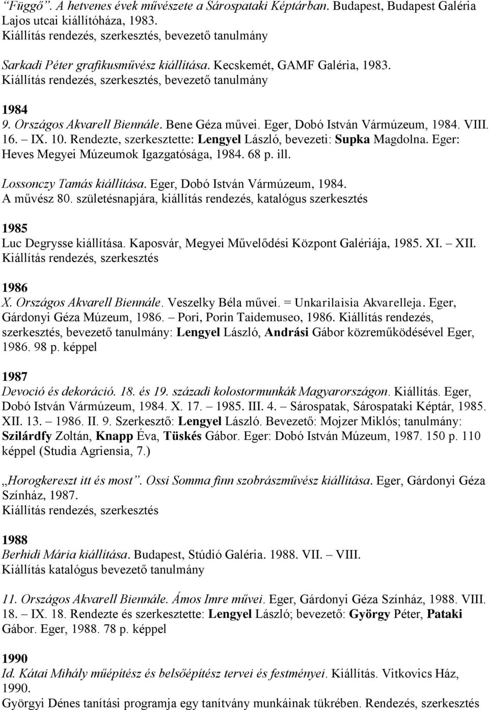 Rendezte, szerkesztette: Lengyel László, bevezeti: Supka Magdolna. Eger: Heves Megyei Múzeumok Igazgatósága, 1984. 68 p. ill. Lossonczy Tamás kiállítása. Eger, Dobó István Vármúzeum, 1984.