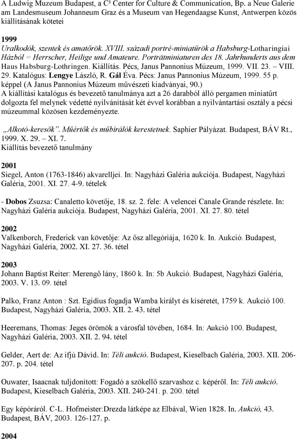 századi portré-miniatűrök a Habsburg-Lotharingiai Házból = Herrscher, Heilige und Amateure. Porträtminiaturen des 18. Jahrhunderts aus dem Haus Habsburg-Lothringen. Kiállítás.