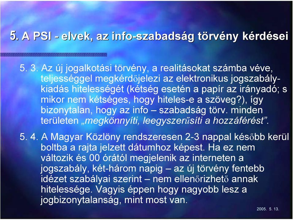 kétséges, hogy hiteles-e a szöveg?), így bizonytalan, hogy az info szabadság törv. minden területen megkönnyíti, leegyszerűsíti a hozzáférést. 5. 4.