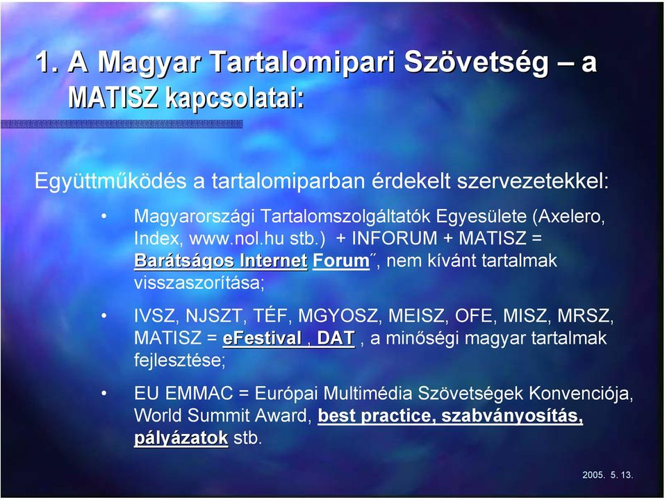 ) + INFORUM + MATISZ = Barátságos Internet Forum, nem kívánt tartalmak visszaszorítása; IVSZ, NJSZT, TÉF, MGYOSZ, MEISZ, OFE,