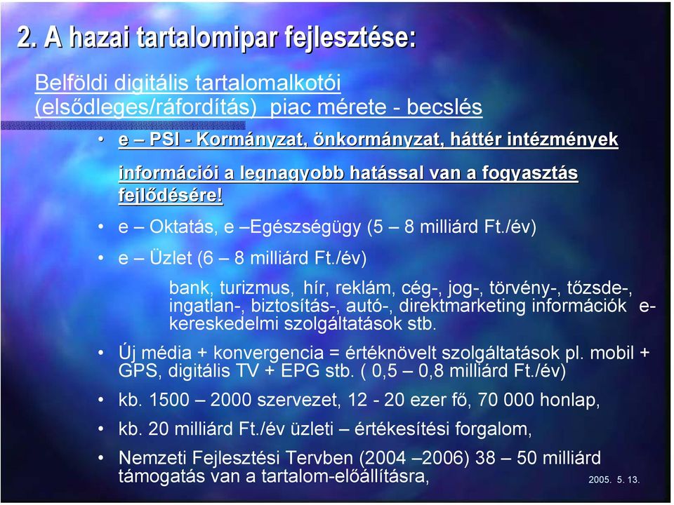 /év) bank, turizmus, hír, reklám, cég-, jog-, törvény-, tőzsde-, ingatlan-, biztosítás-, autó-, direktmarketing információk e- kereskedelmi szolgáltatások stb.