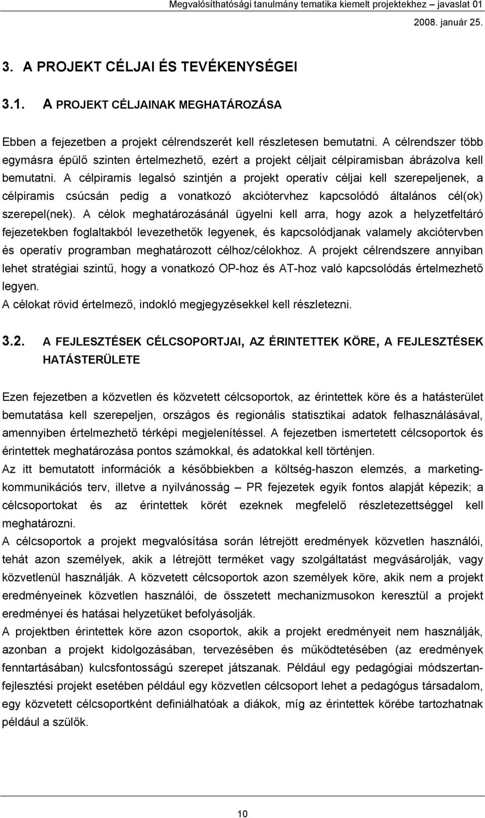 A célpiramis legalsó szintjén a projekt operatív céljai kell szerepeljenek, a célpiramis csúcsán pedig a vonatkozó akciótervhez kapcsolódó általános cél(ok) szerepel(nek).