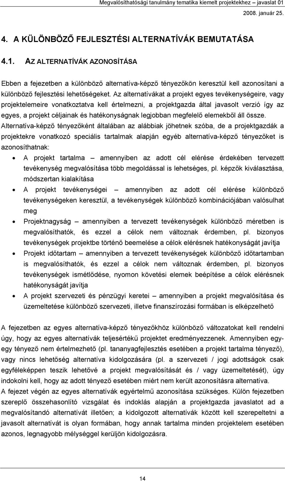 Az alternatívákat a projekt egyes tevékenységeire, vagy projektelemeire vonatkoztatva kell értelmezni, a projektgazda által javasolt verzió így az egyes, a projekt céljainak és hatékonyságnak