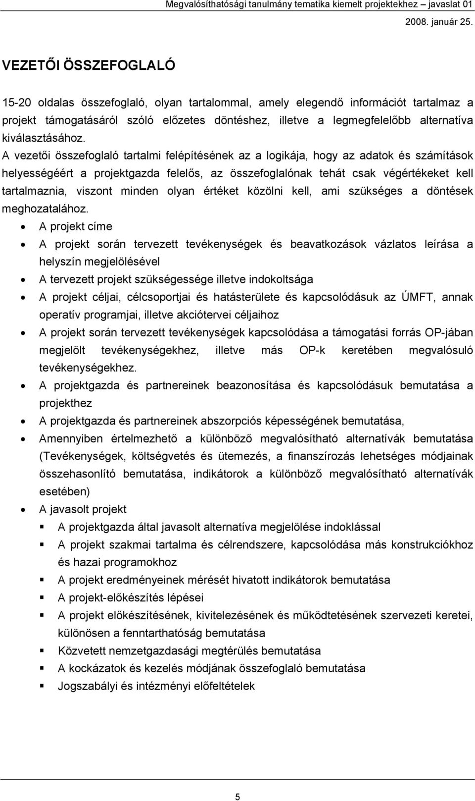 A vezetői összefoglaló tartalmi felépítésének az a logikája, hogy az adatok és számítások helyességéért a projektgazda felelős, az összefoglalónak tehát csak végértékeket kell tartalmaznia, viszont