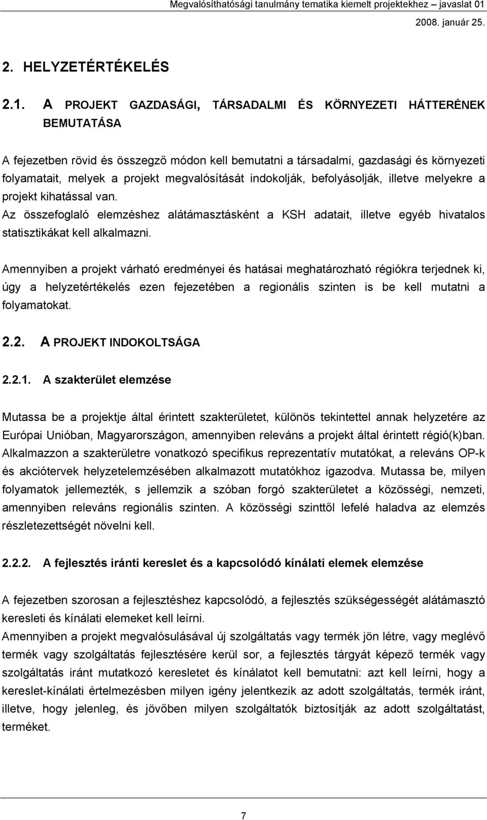 megvalósítását indokolják, befolyásolják, illetve melyekre a projekt kihatással van. Az összefoglaló elemzéshez alátámasztásként a KSH adatait, illetve egyéb hivatalos statisztikákat kell alkalmazni.