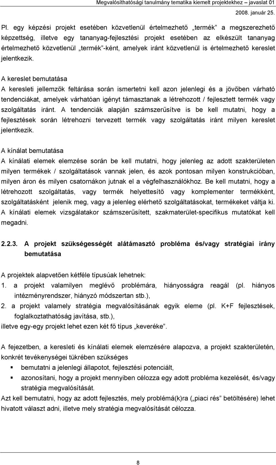 A kereslet bemutatása A keresleti jellemzők feltárása során ismertetni kell azon jelenlegi és a jövőben várható tendenciákat, amelyek várhatóan igényt támasztanak a létrehozott / fejlesztett termék