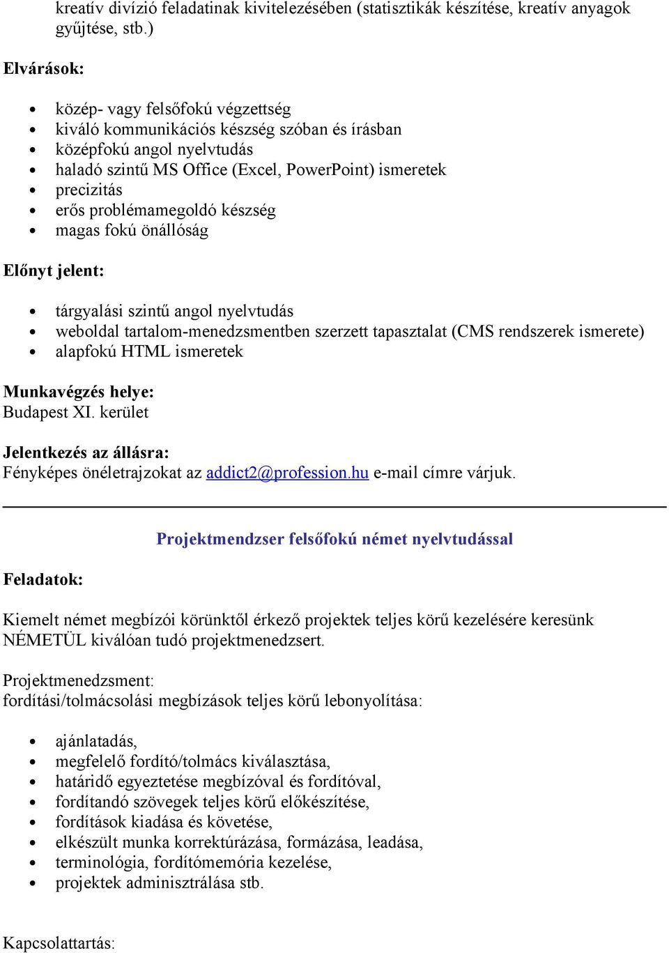 magas fkú önállóság Előnyt jelent: tárgyalási szintű angl nyelvtudás webldal tartalm-menedzsmentben szerzett tapasztalat (CMS rendszerek ismerete) alapfkú HTML ismeretek Budapest XI.
