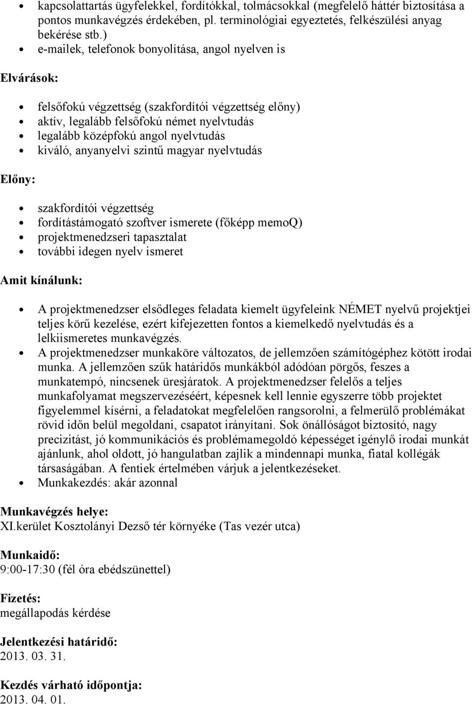 anyanyelvi szintű magyar nyelvtudás Előny: szakfrdítói végzettség frdítástámgató szftver ismerete (főképp memq) prjektmenedzseri tapasztalat tvábbi idegen nyelv ismeret Amit kínálunk: A