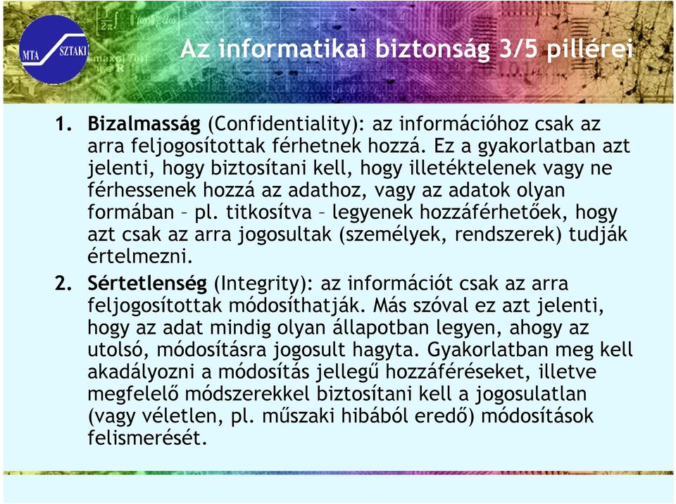 titkosítva legyenek hozzáférhetőek, hogy azt csak az arra jogosultak (személyek, rendszerek) tudják értelmezni. 2. Sértetlenség (Integrity): az információt csak az arra feljogosítottak módosíthatják.