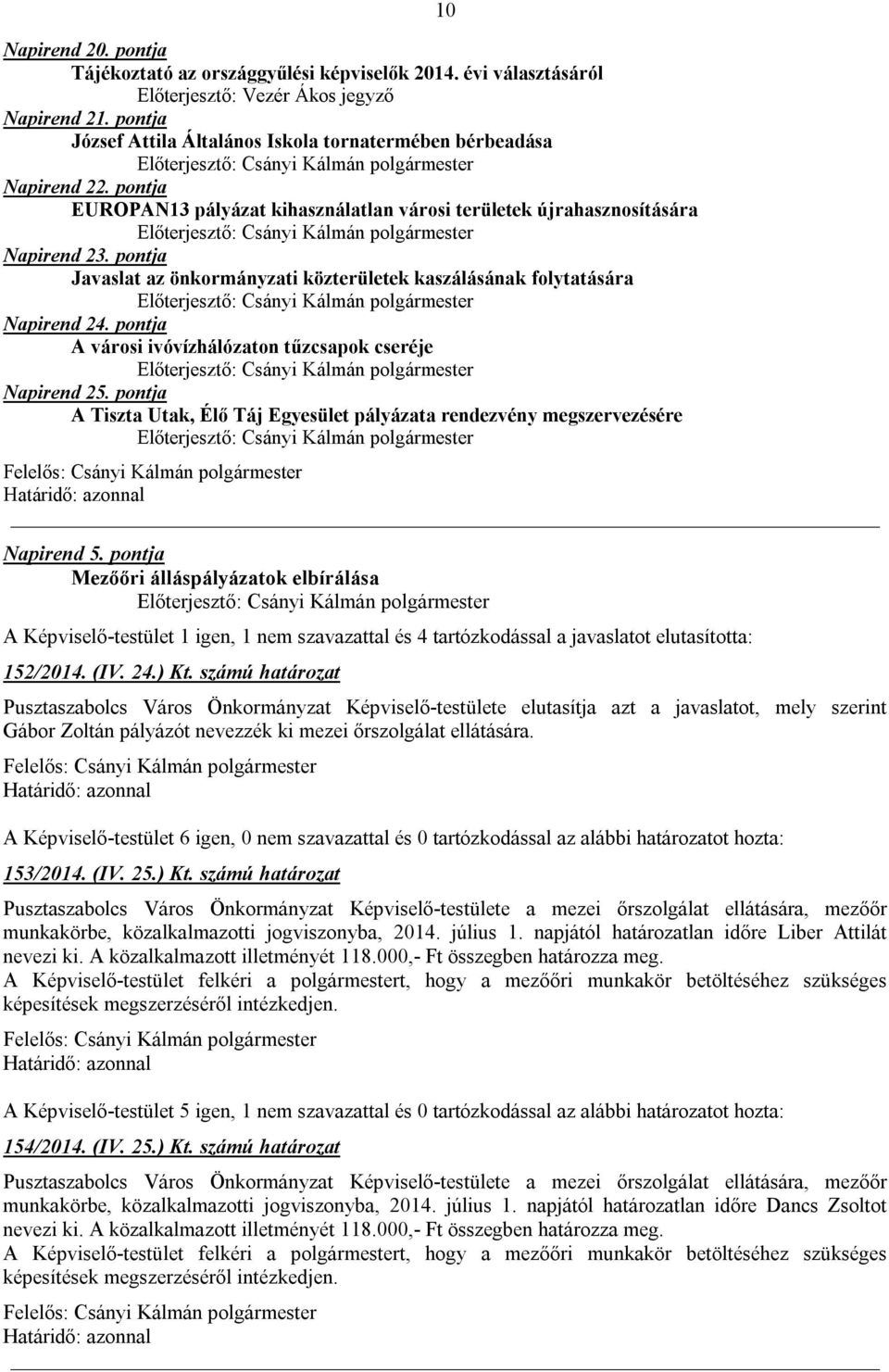pontja A városi ivóvízhálózaton tűzcsapok cseréje Napirend 25. pontja A Tiszta Utak, Élő Táj Egyesület pályázata rendezvény megszervezésére 10 Napirend 5.