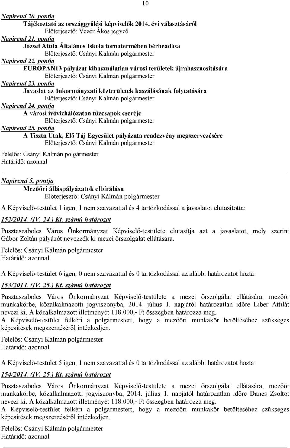 pontja A városi ivóvízhálózaton tűzcsapok cseréje Napirend 25. pontja A Tiszta Utak, Élő Táj Egyesület pályázata rendezvény megszervezésére 10 Napirend 5.