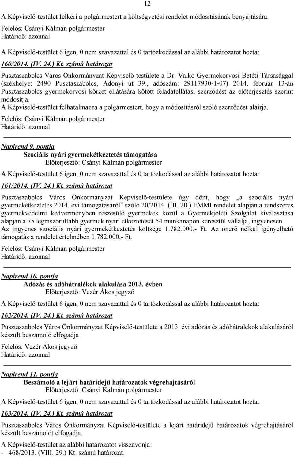 február 13-án Pusztaszabolcs gyermekorvosi körzet ellátására kötött feladatellátási szerződést az előterjesztés szerint módosítja.