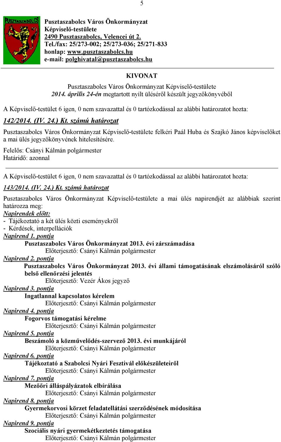 számú határozat Pusztaszabolcs Város Önkormányzat Képviselő-testülete felkéri Paál Huba és Szajkó János képviselőket a mai ülés jegyzőkönyvének hitelesítésére. 143/2014. (IV. 24.) Kt.