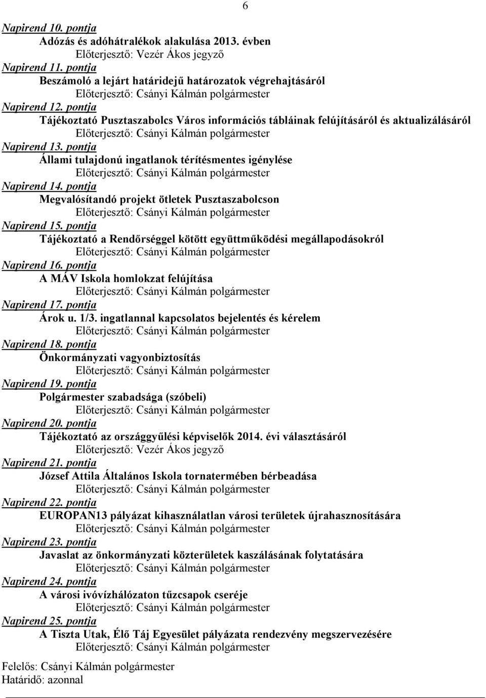 pontja Megvalósítandó projekt ötletek Pusztaszabolcson Napirend 15. pontja Tájékoztató a Rendőrséggel kötött együttműködési megállapodásokról Napirend 16.