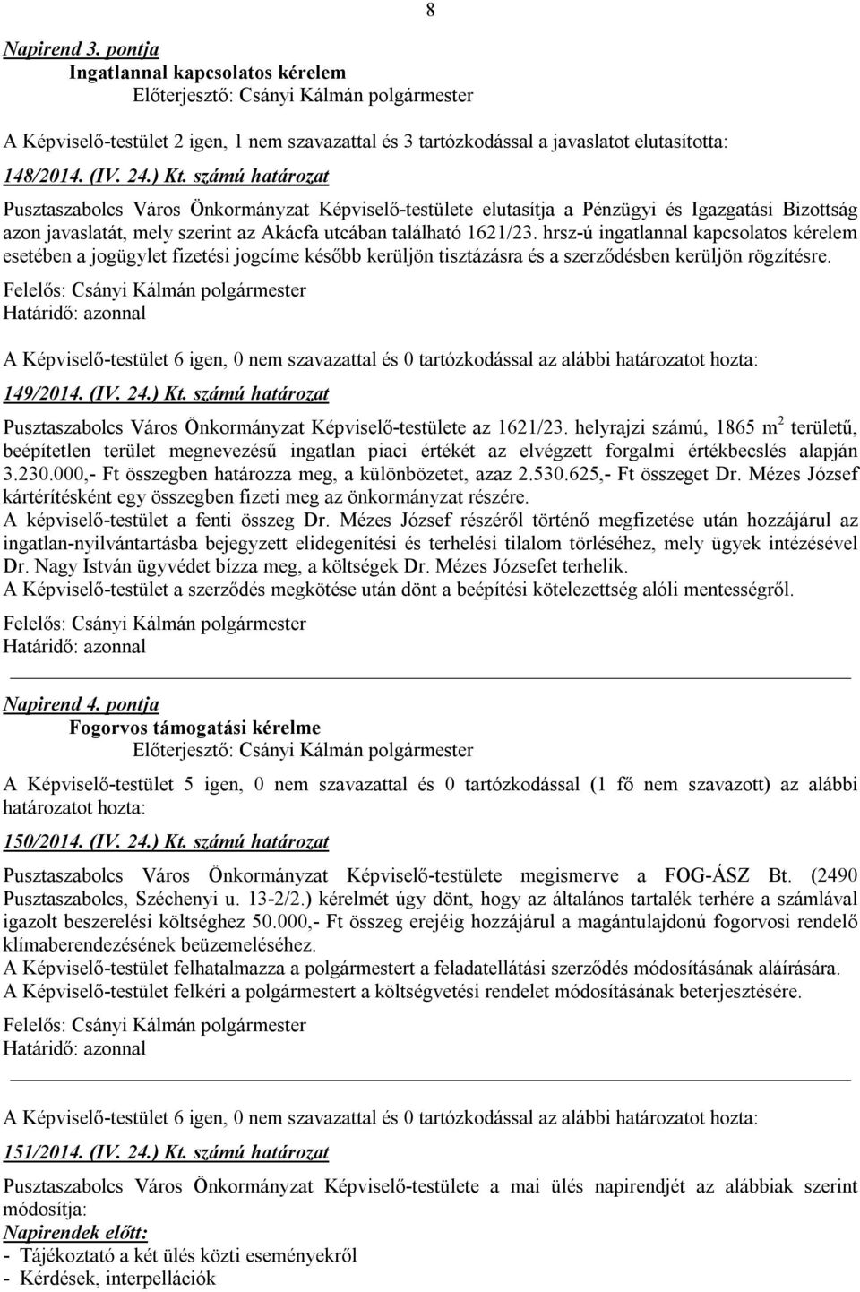 hrsz-ú ingatlannal kapcsolatos kérelem esetében a jogügylet fizetési jogcíme később kerüljön tisztázásra és a szerződésben kerüljön rögzítésre. 149/2014. (IV. 24.) Kt.