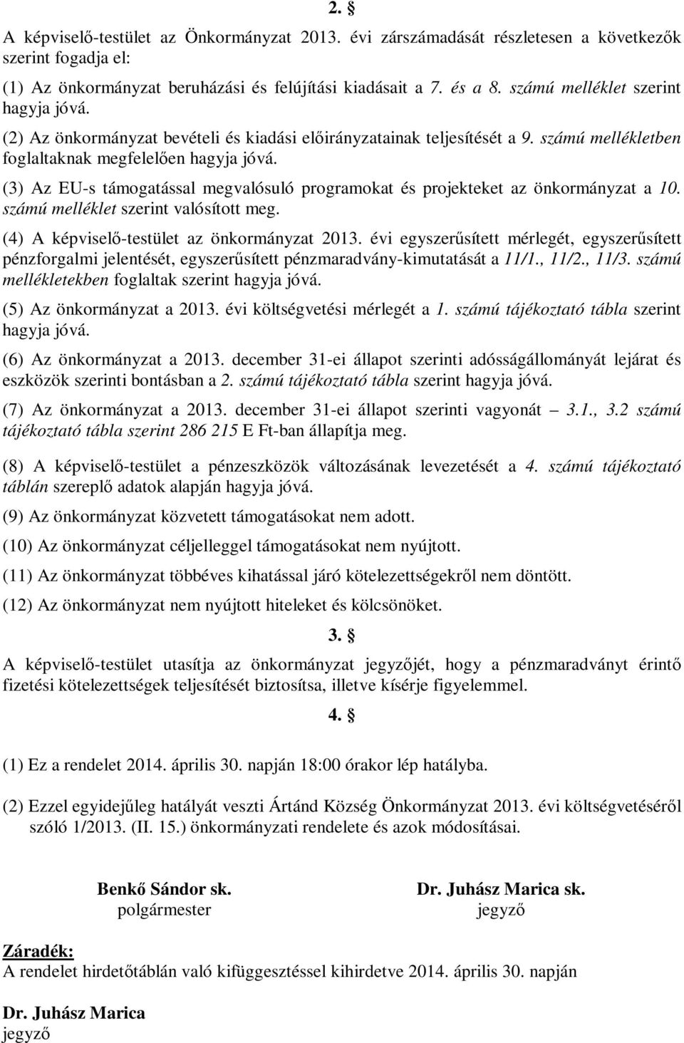 (3) Az EU-s támogatással megvalósuló programokat és projekteket az önkormányzat a 10. számú melléklet szerint valósított meg. (4) A képviselő-testület az önkormányzat 2013.