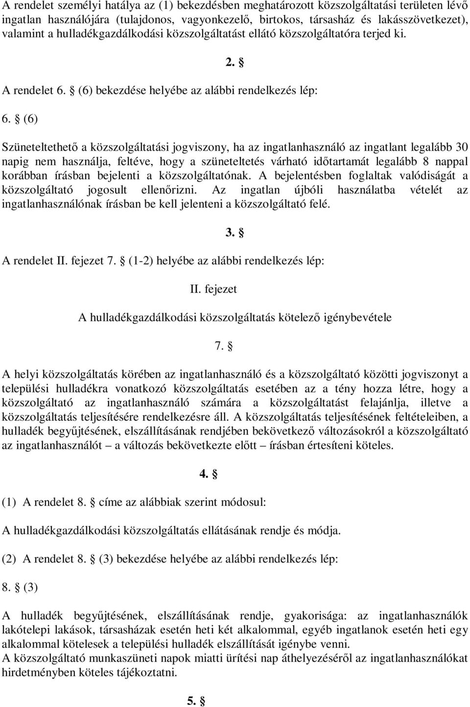 (6) Szüneteltethető a közszolgáltatási jogviszony, ha az ingatlanhasználó az ingatlant legalább 30 napig nem használja, feltéve, hogy a szüneteltetés várható időtartamát legalább 8 nappal korábban