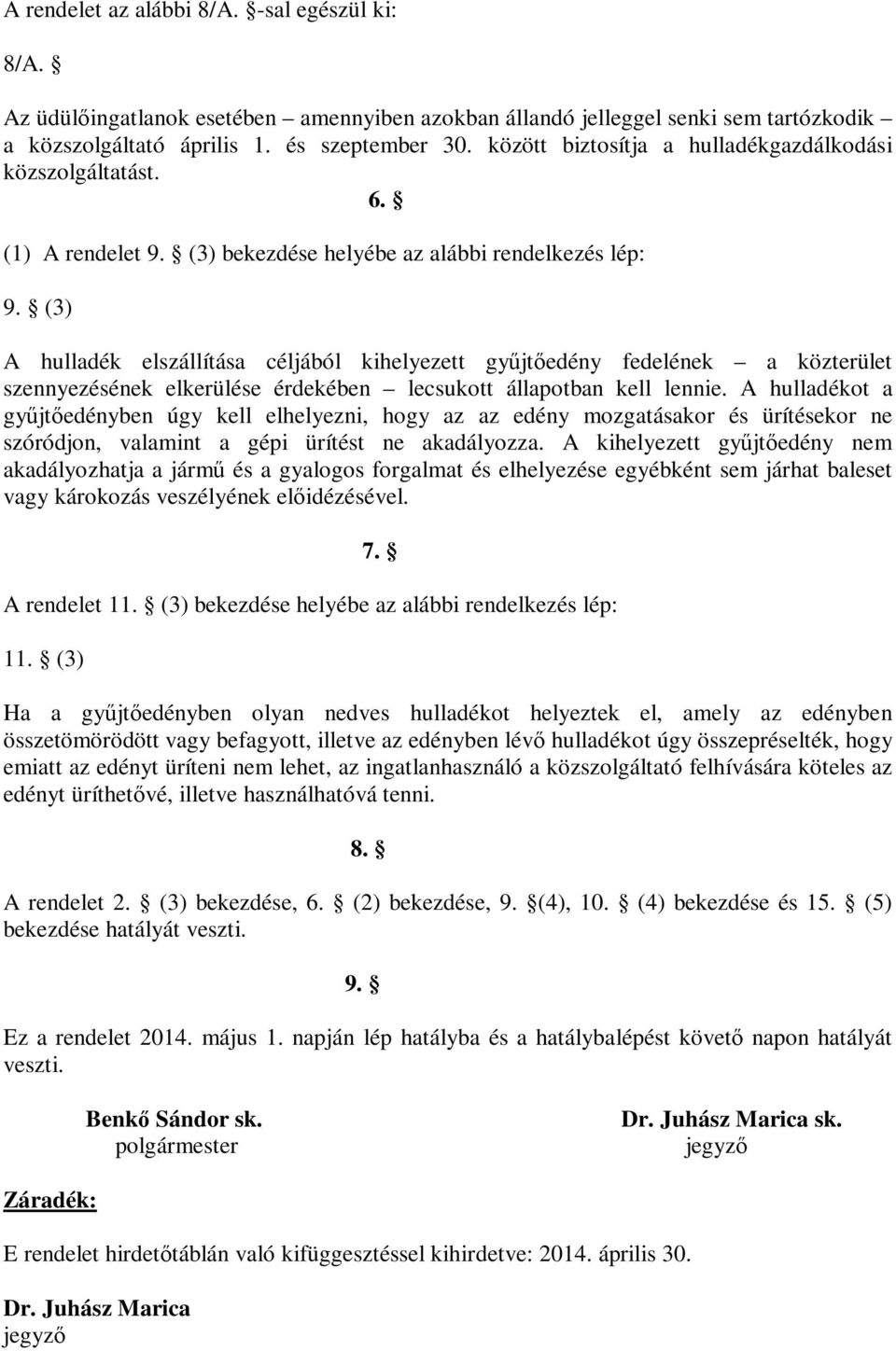 (3) A hulladék elszállítása céljából kihelyezett gyűjtőedény fedelének a közterület szennyezésének elkerülése érdekében lecsukott állapotban kell lennie.