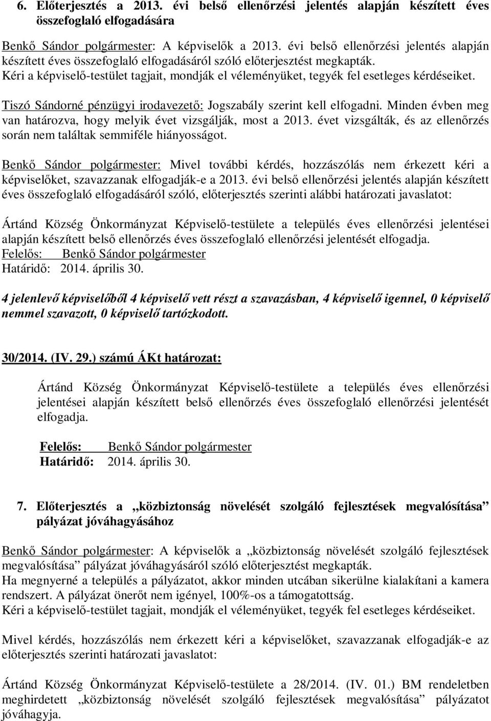 Kéri a képviselő-testület tagjait, mondják el véleményüket, tegyék fel esetleges kérdéseiket. Tiszó Sándorné pénzügyi irodavezető: Jogszabály szerint kell elfogadni.