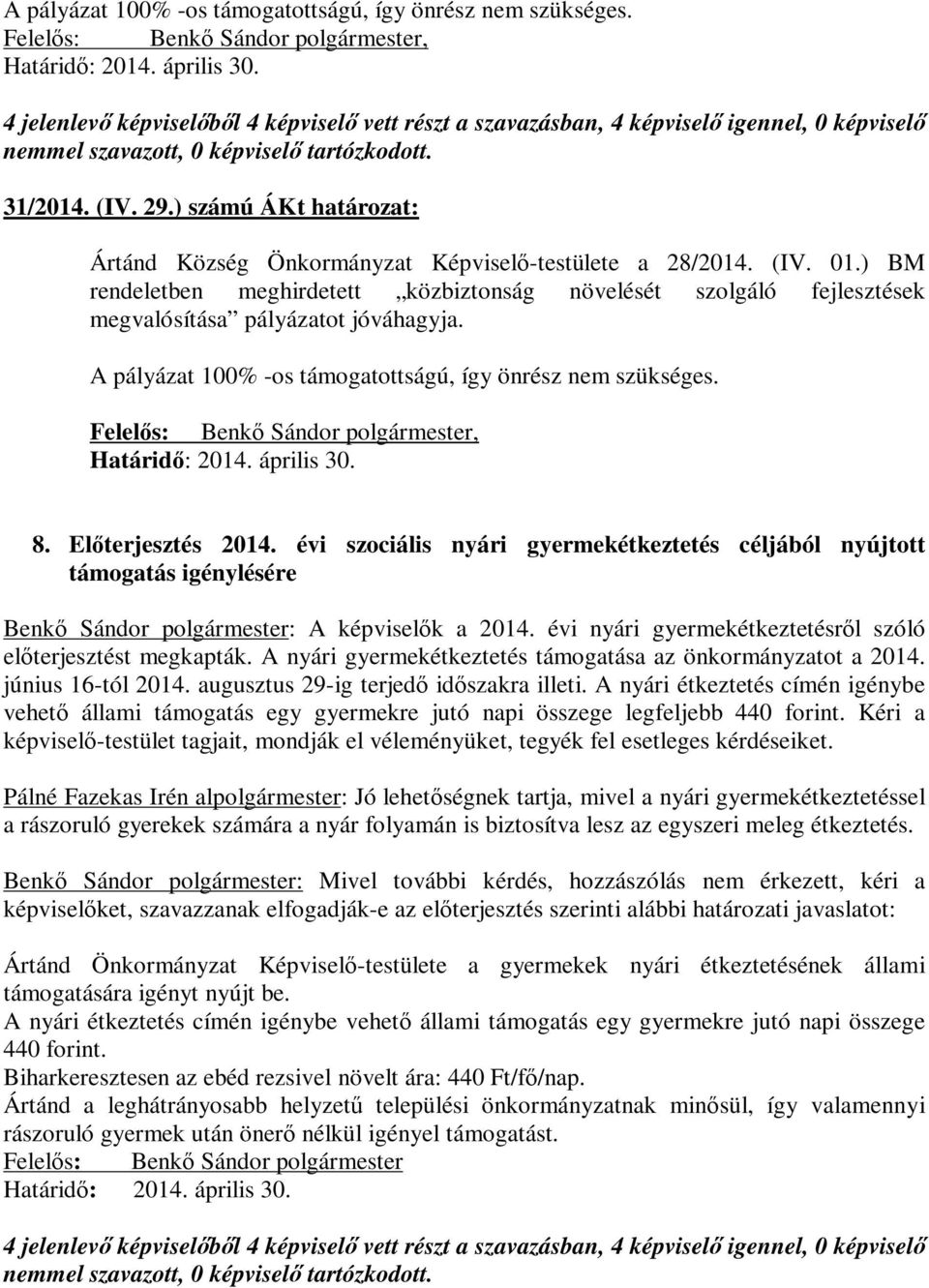 évi szociális nyári gyermekétkeztetés céljából nyújtott támogatás igénylésére Benkő Sándor polgármester: A képviselők a 2014. évi nyári gyermekétkeztetésről szóló előterjesztést megkapták.