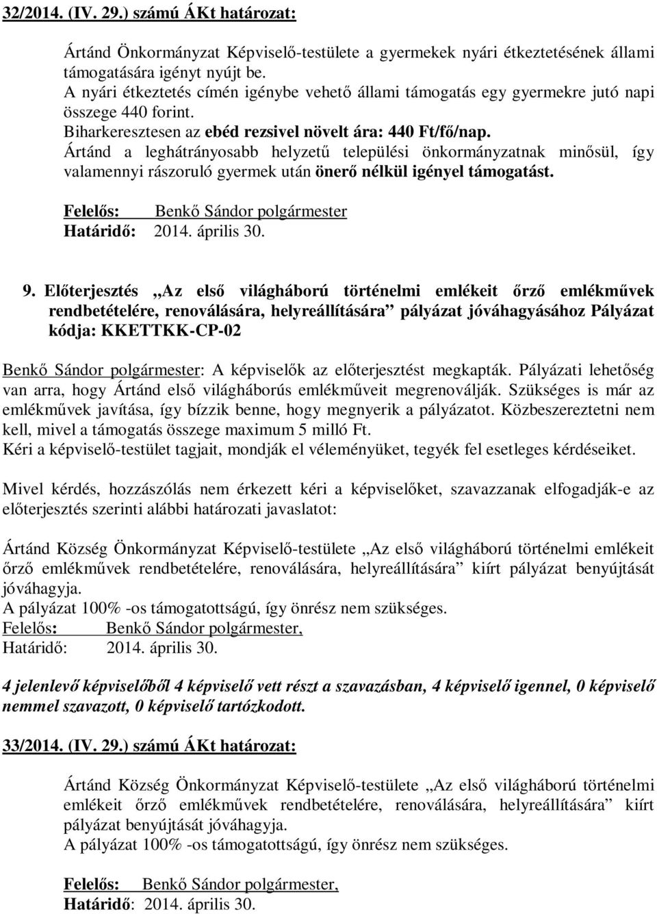 Ártánd a leghátrányosabb helyzetű települési önkormányzatnak minősül, így valamennyi rászoruló gyermek után önerő nélkül igényel támogatást. 9.