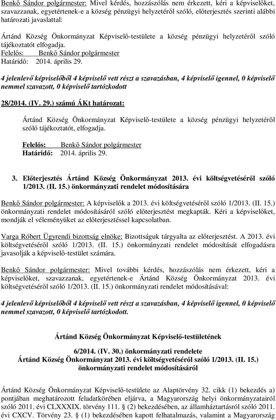 (IV. 29.) számú ÁKt határozat: Ártánd Község Önkormányzat Képviselő-testülete a község pénzügyi helyzetéről szóló tájékoztatót, elfogadja. Határidő: 2014. április 29. 3.