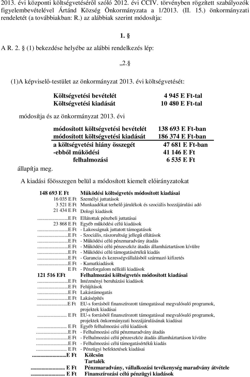 évi költségvetését: Költségvetési bevételét Költségvetési kiadását módosítja és az önkormányzat 2013.