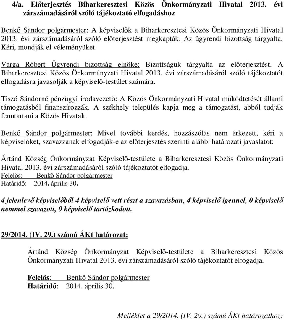 Az ügyrendi bizottság tárgyalta. Kéri, mondják el véleményüket. Varga Róbert Ügyrendi bizottság elnöke: Bizottságuk tárgyalta az előterjesztést. A Biharkeresztesi Közös Önkormányzati Hivatal 2013.