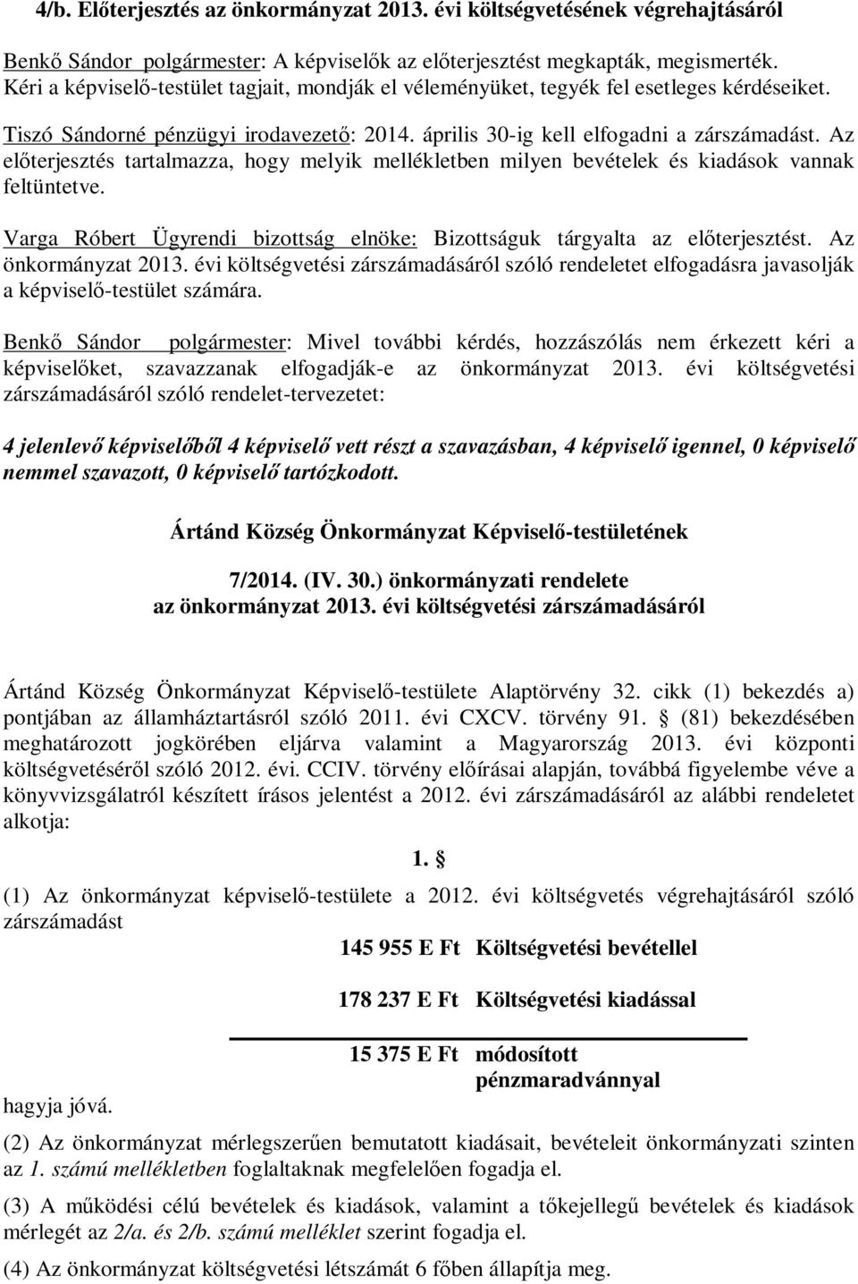 Az előterjesztés tartalmazza, hogy melyik mellékletben milyen bevételek és kiadások vannak feltüntetve. Varga Róbert Ügyrendi bizottság elnöke: Bizottságuk tárgyalta az előterjesztést.