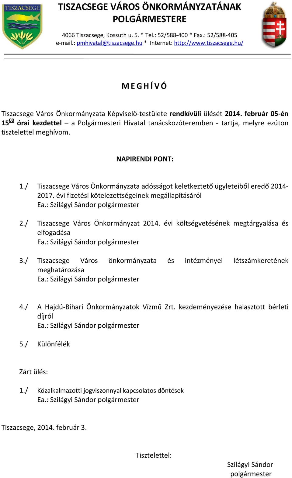 február 05-én 15 00 órai kezdettel a Polgármesteri Hivatal tanácskozóteremben - tartja, melyre ezúton tisztelettel meghívom. NAPIRENDI PONT: 1.