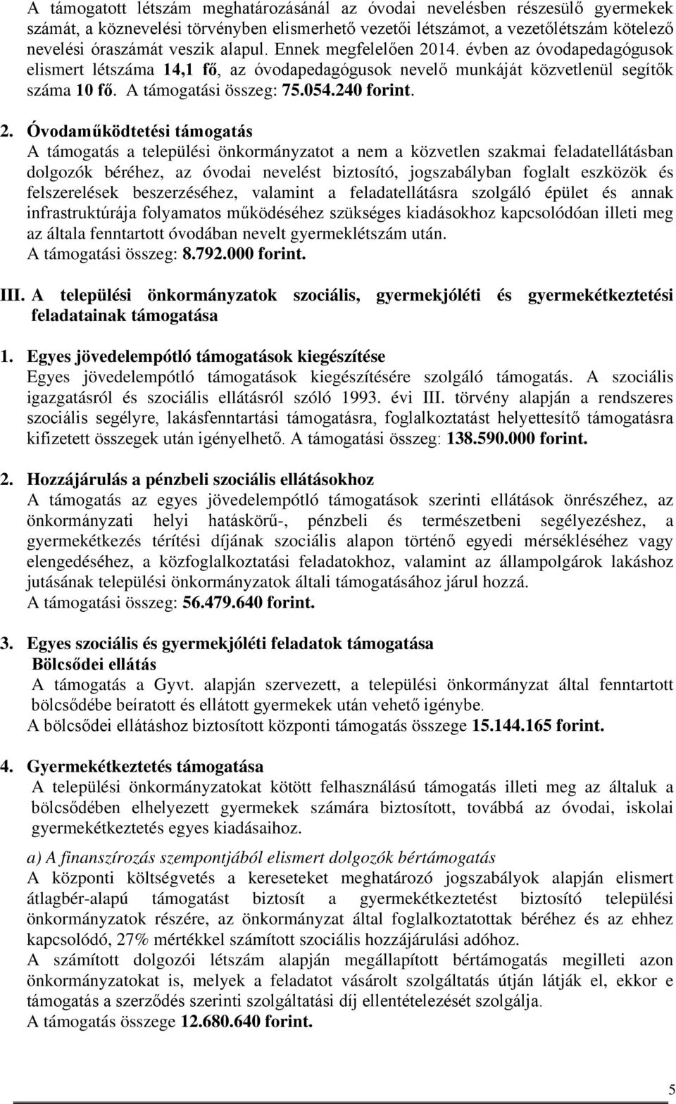 14. évben az óvodapedagógusok elismert létszáma 14,1 fő, az óvodapedagógusok nevelő munkáját közvetlenül segítők száma 10 fő. A támogatási összeg: 75.054.240 forint. 2.