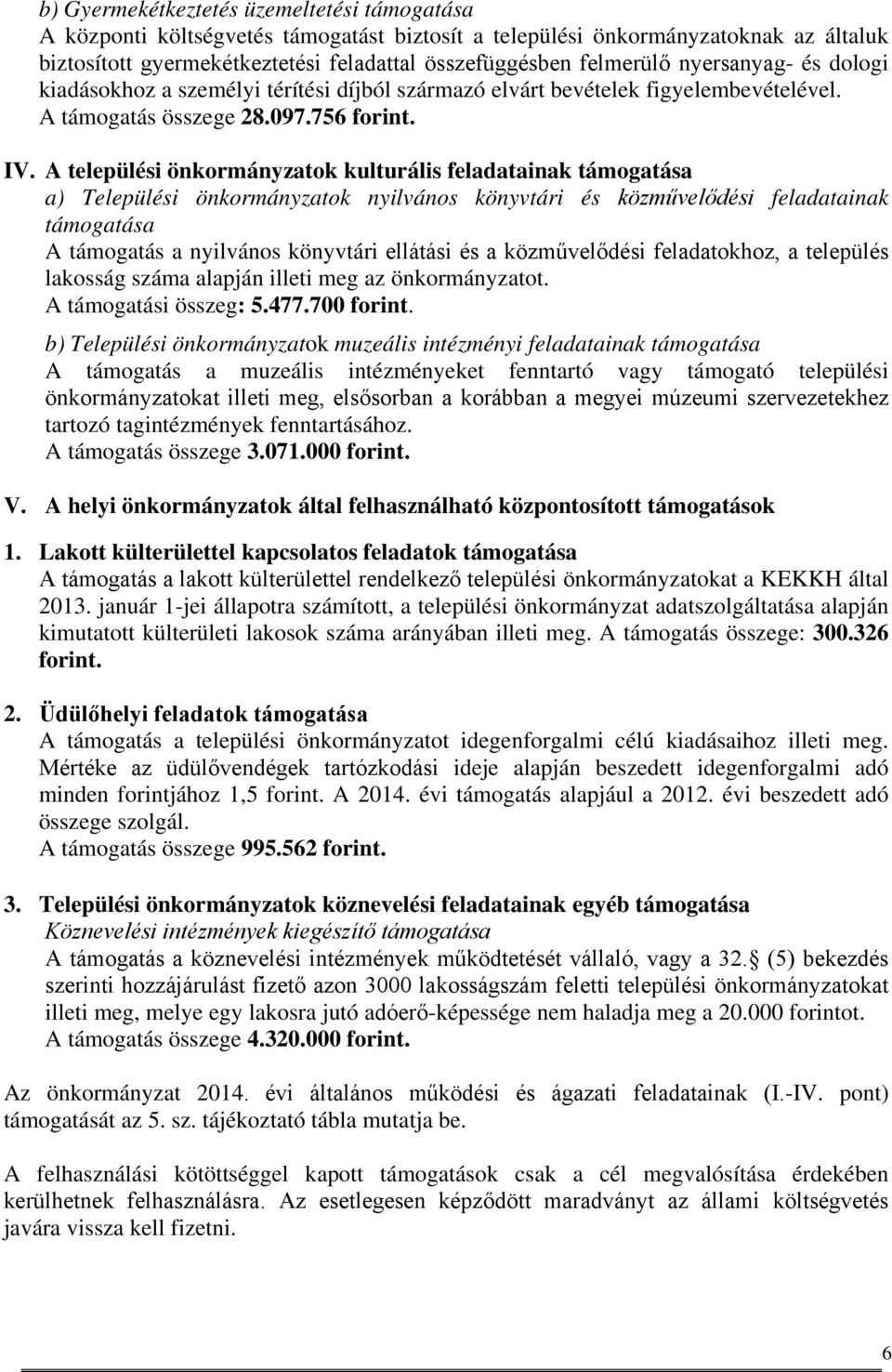 A települési önkormányzatok kulturális feladatainak támogatása a) Települési önkormányzatok nyilvános könyvtári és közművelődési feladatainak támogatása A támogatás a nyilvános könyvtári ellátási és